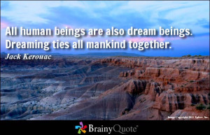 All human beings are also dream beings. Dreaming ties all mankind ...