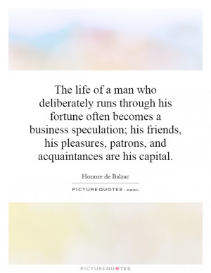 life of a man who deliberately runs through his fortune often becomes