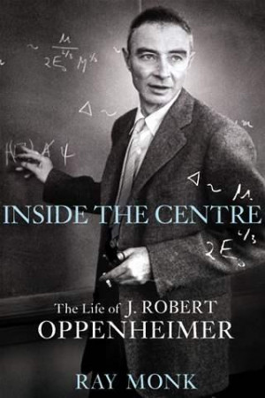 ... the Centre: the Life of J Robert Oppenheimer