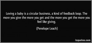 ... and the more you get the more you feel like giving. - Penelope Leach
