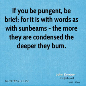 ... as with sunbeams - the more they are condensed the deeper they burn