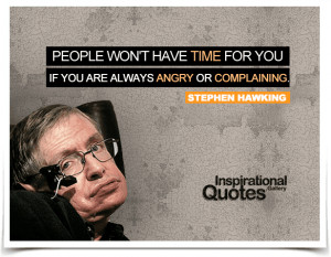 for you if you are always angry or complaining stephen hawking