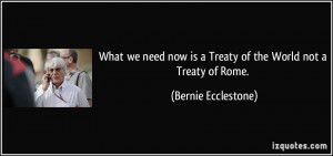 What we need now is a Treaty of the World not a Treaty of Rome ...