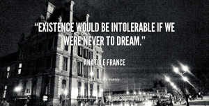 quote-Anatole-France-existence-would-be-intolerable-if-we-were-1477 ...