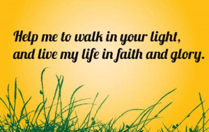 ... walk-in-your-light-and-live-my-life-in-faith-and-glory-prayer-quote