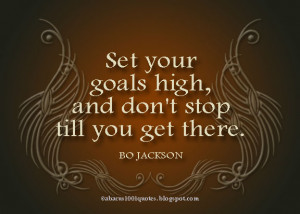Set Your Goals High And Don’t Stop Till You Get There ~ Goal Quote