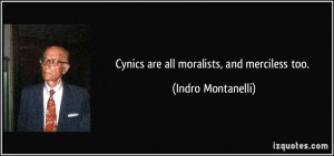 Cynics are all moralists, and merciless too. - Indro Montanelli