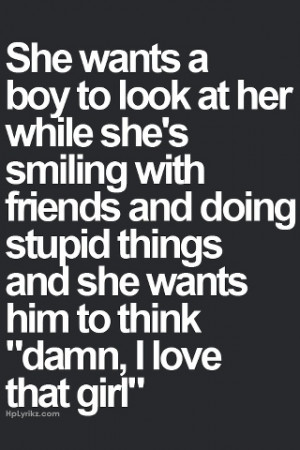 She wants a boy to look at her while she's smiling with friends and ...
