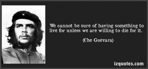 ... to die for it. (Che Guevara) #quotes #quote #quotations #CheGuevara