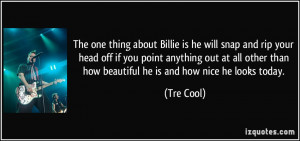 ... other than how beautiful he is and how nice he looks today. - Tre Cool