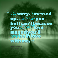 sorry. *I messed up. *I *still *love you but I can\'t because ...