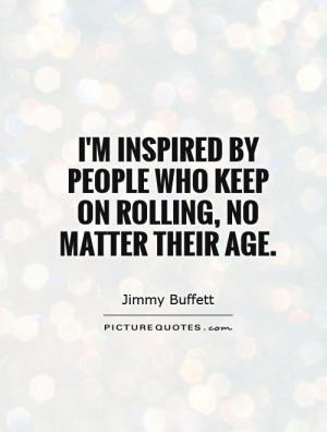 ... by people who keep on rolling, no matter their age Picture Quote #1