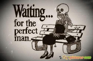 ... and Relationships | Just waiting for the perfect man | Tag Pictures