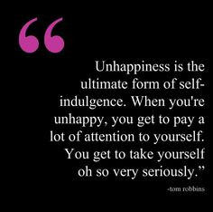 Tom Robbins, unhappiness quote. This quote courtesy of @Pinstamatic ...