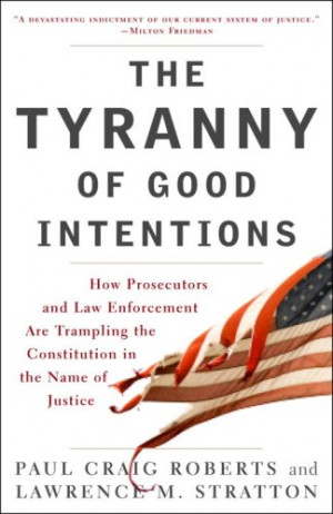 The Tyranny of Good Intentions: How Prosecutors and Law Enforcement ...