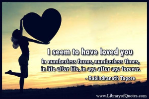 seem to have loved you in numberless forms, numberless times, in ...