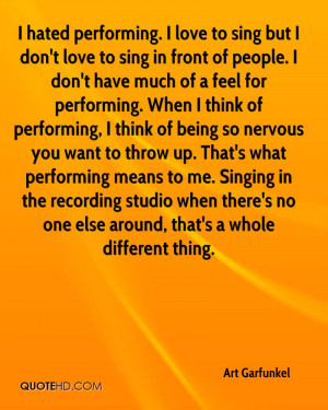 don't have much of a feel for performing. When I think of performing ...