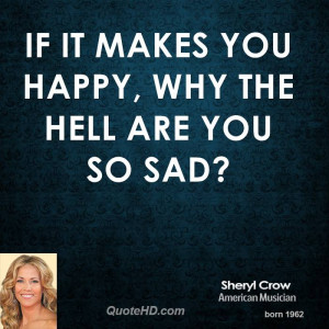If it makes you happy, why the hell are you so sad?
