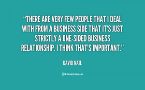 There are very few people that I deal with from a business side that ...