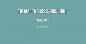 quote-Willie-Davis-the-road-to-success-runs-uphill-78668.png
