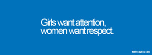 Girls want attention, women want respect..