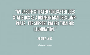An unsophisticated forecaster uses statistics as a drunken man uses ...