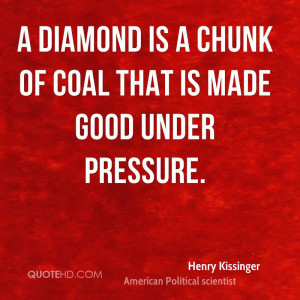 diamond is a chunk of coal that is made good under pressure.