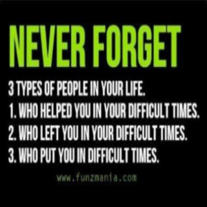 Never forget 3 types of people in your life .1. Who helped you in your ...