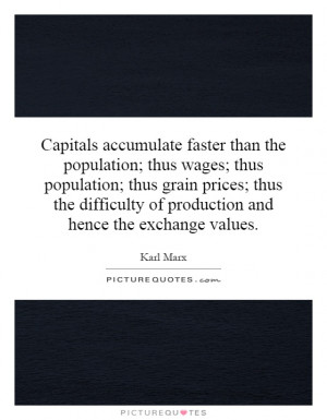 Capitals accumulate faster than the population; thus wages; thus ...