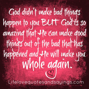 make bad things happen to you BUT God is so amazing that He can make ...