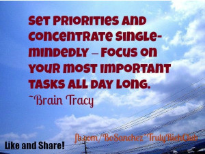 ... – Focus on your most important tasks all day long. ~Brain Tracy