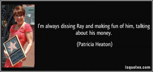 always dissing Ray and making fun of him, talking about his money ...