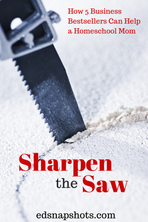 Sharpen the Saw: How Five Business Bestsellers Can Help A Homeschool ...