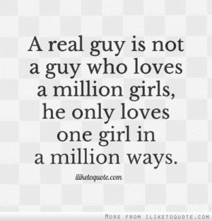 real guy is not a guy who loves a million girls, he only loves one ...