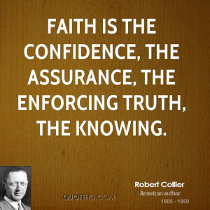 Faith is the confidence, the assurance, the enforcing truth, the ...