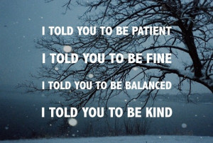 told you to be patient. I told you to be fine. I told you to be ...