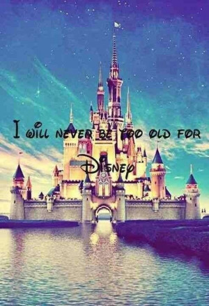 ll never be too old for disney
