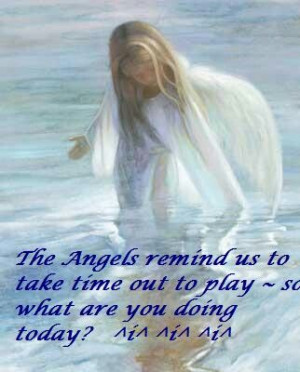 The Angels Remind Us To Take Time Out To Play…