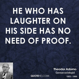He who has laughter on his side has no need of proof.