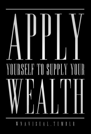 Apply yourself to supply your wealth.WNAVisual