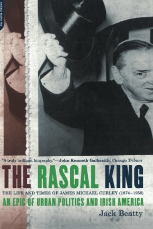 ... Rascal King: The Life And Times Of James Michael Curley (1874-1958