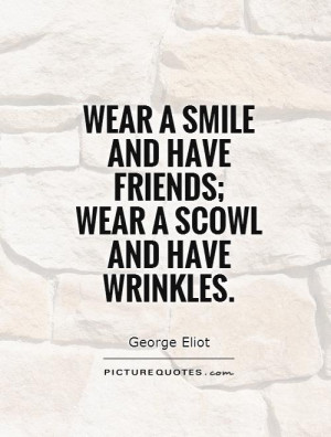 wear-a-smile-and-have-friends-wear-a-scowl-and-have-wrinkles-quote-1 ...