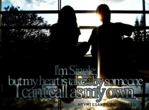 SIngle; but my heart is taken by someone I can’t call as MY ...