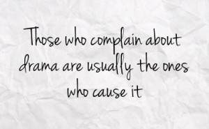those who complain about drama are usually the ones who cause it