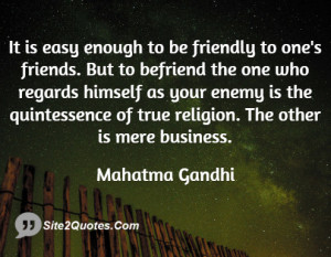 It is easy enough to be friendly to one's friends. But to befriend the ...