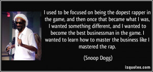 used to be focused on being the dopest rapper in the game, and then ...