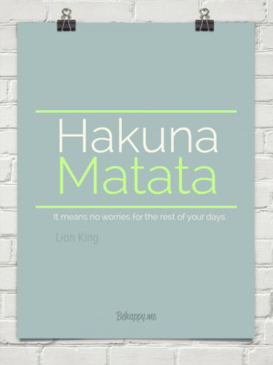 Hakuna matata it means no worries for the rest of your days by Lion ...