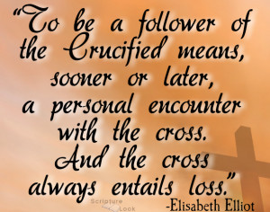 Elisabeth Elliot Quote: To be a follower of the Crucified means ...