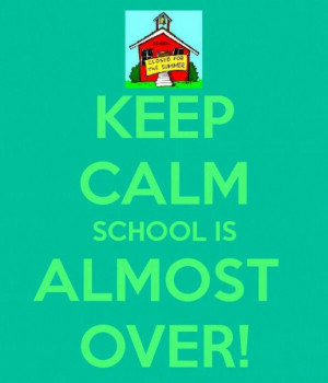 Keep Calm..... School is almost over!