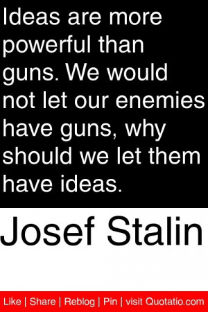 ... have guns, why should we let them have ideas. #quotations #quotes